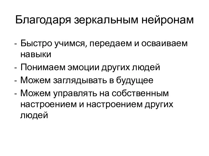 Благодаря зеркальным нейронам Быстро учимся, передаем и осваиваем навыки Понимаем эмоции