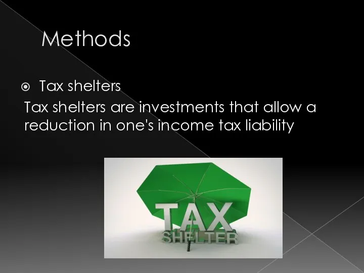 Methods Tax shelters Tax shelters are investments that allow a reduction in one's income tax liability