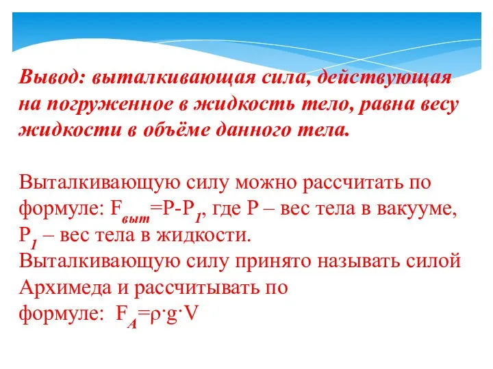 Вывод: выталкивающая сила, действующая на погруженное в жидкость тело, равна весу