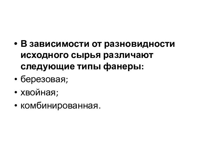 В зависимости от разновидности исходного сырья различают следующие типы фанеры: березовая; хвойная; комбинированная.