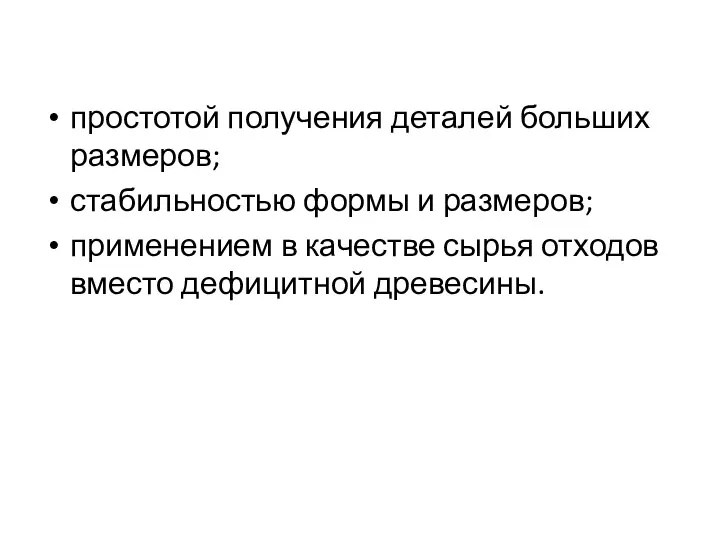 простотой получения деталей больших размеров; стабильностью формы и размеров; применением в