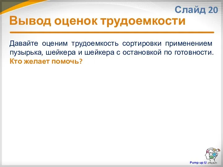 Вывод оценок трудоемкости Слайд 20 Давайте оценим трудоемкость сортировки применением пузырька,