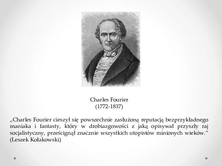 Charles Fourier (1772-1837) „Charles Fourier cieszył się powszechnie zasłużoną reputacją bezprzykładnego