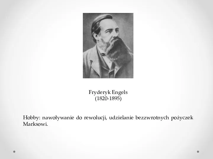 Fryderyk Engels (1820-1895) Hobby: nawoływanie do rewolucji, udzielanie bezzwrotnych pożyczek Marksowi.