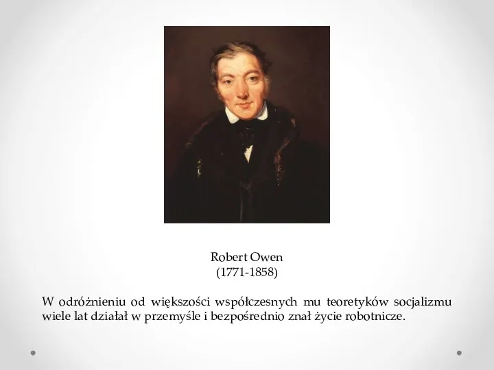 Robert Owen (1771-1858) W odróżnieniu od większości współczesnych mu teoretyków socjalizmu