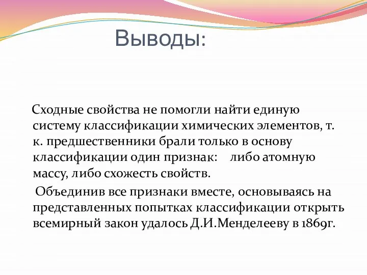 Выводы: Сходные свойства не помогли найти единую систему классификации химических элементов,