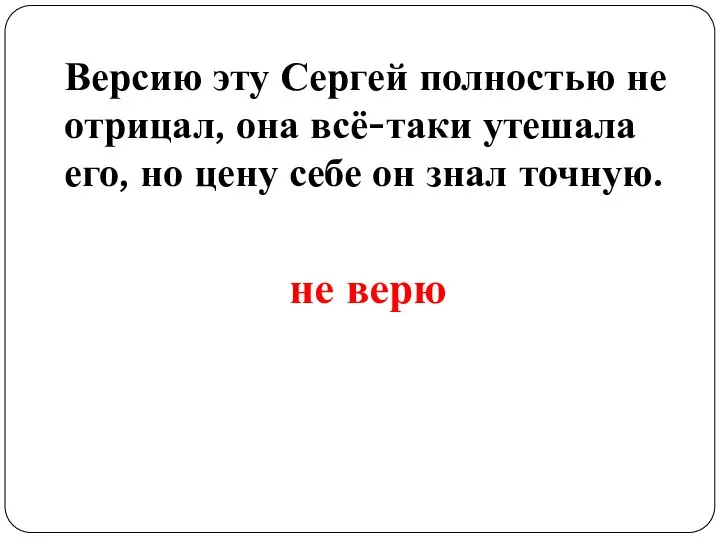 Версию эту Сергей полностью не отрицал, она всё-таки утешала его, но