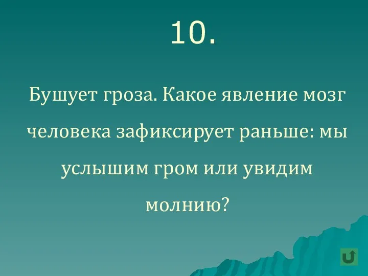 Бушует гроза. Какое явление мозг человека зафиксирует раньше: мы услышим гром или увидим молнию? 10.