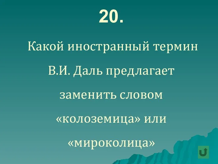 20. Какой иностранный термин В.И. Даль предлагает заменить словом «колоземица» или «мироколица»