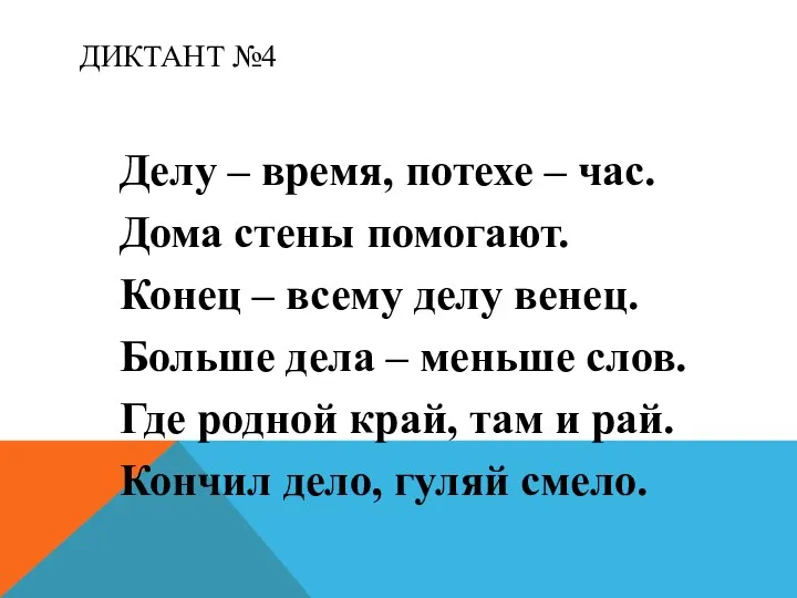 ДИКТАНТ №4 Делу – время, потехе – час. Дома стены помогают.