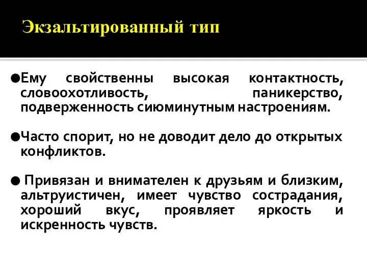 Экзальтированный тип Ему свойственны высокая контактность, словоохотливость, паникерство, подверженность сиюминутным настроениям.