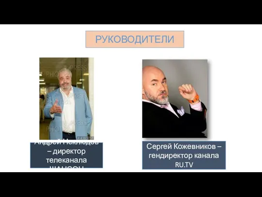 Андрей Неклюдов – директор телеканала ШАНСОН Сергей Кожевников – гендиректор канала RU.TV РУКОВОДИТЕЛИ