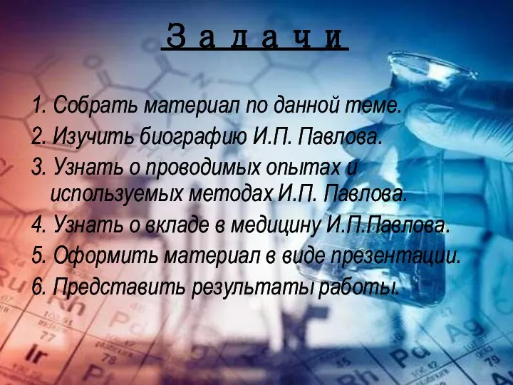 Задачи 1. Собрать материал по данной теме. 2. Изучить биографию И.П.