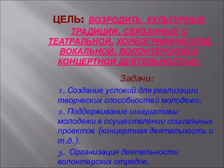 ЦЕЛЬ: ВОЗРОДИТЬ КУЛЬТУРНЫЕ ТРАДИЦИИ, СВЯЗАННЫЕ С ТЕАТРАЛЬНОЙ, ХОРЕОГРАФИЧЕСКОЙ, ВОКАЛЬНОЙ, ВОЛОНТЕРСКОЙ И