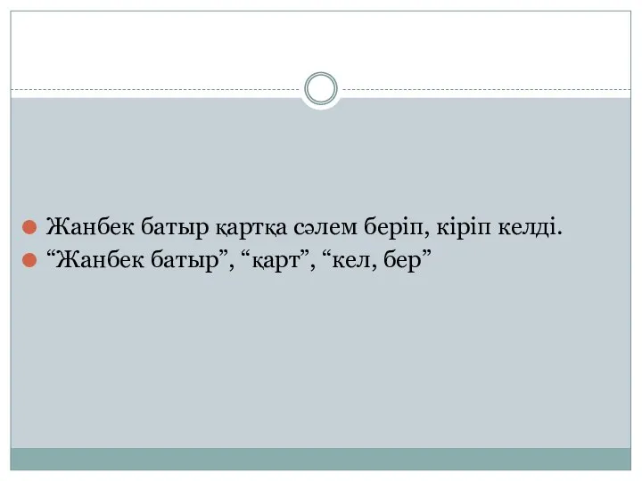 Жанбек батыр қартқа сәлем беріп, кіріп келді. “Жанбек батыр”, “қарт”, “кел, бер”