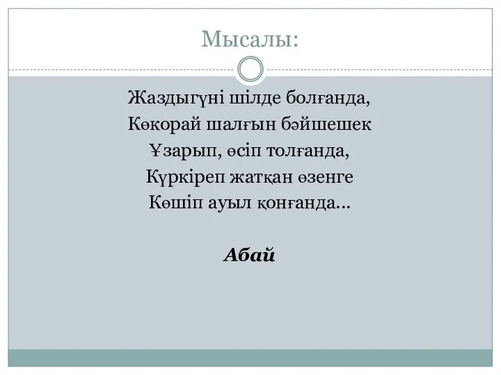 Мысалы: Жаздыгүні шілде болғанда, Көкорай шалғын бәйшешек Ұзарып, өсіп толғанда, Күркіреп