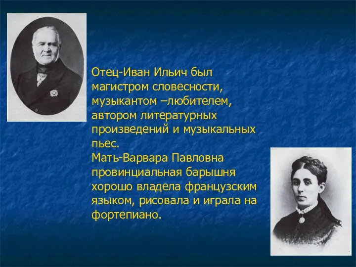 Отец-Иван Ильич был магистром словесности, музыкантом –любителем, автором литературных произведений и