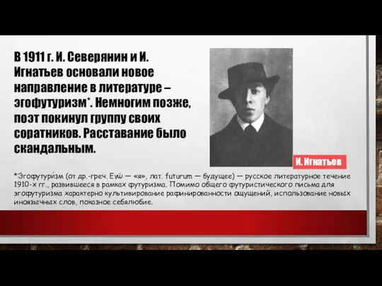 В 1911 г. И. Северянин и И. Игнатьев основали новое направление