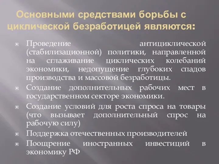 Основными средствами борьбы с циклической безработицей являются: Проведение антициклической (стабилизационной) политики,