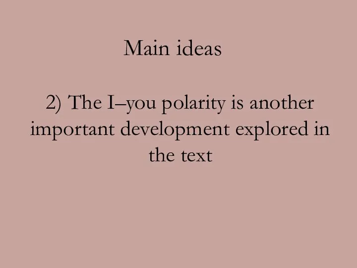 2) The I–you polarity is another important development explored in the text Main ideas