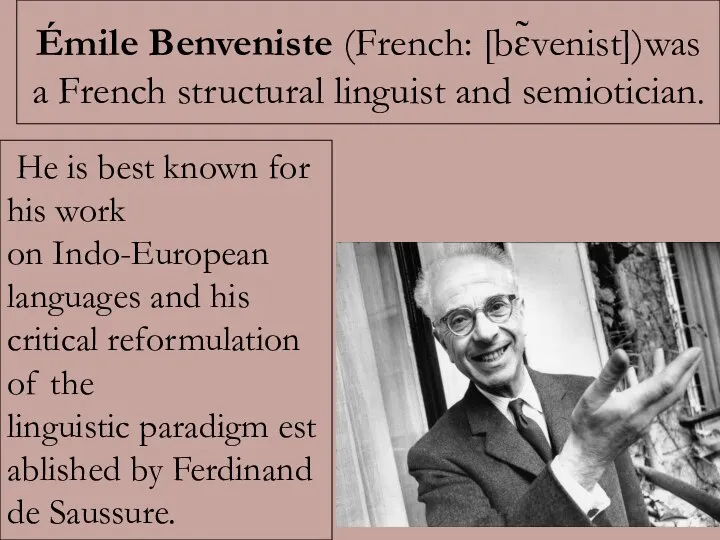 Émile Benveniste (French: [bɛ̃venist])was a French structural linguist and semiotician. He