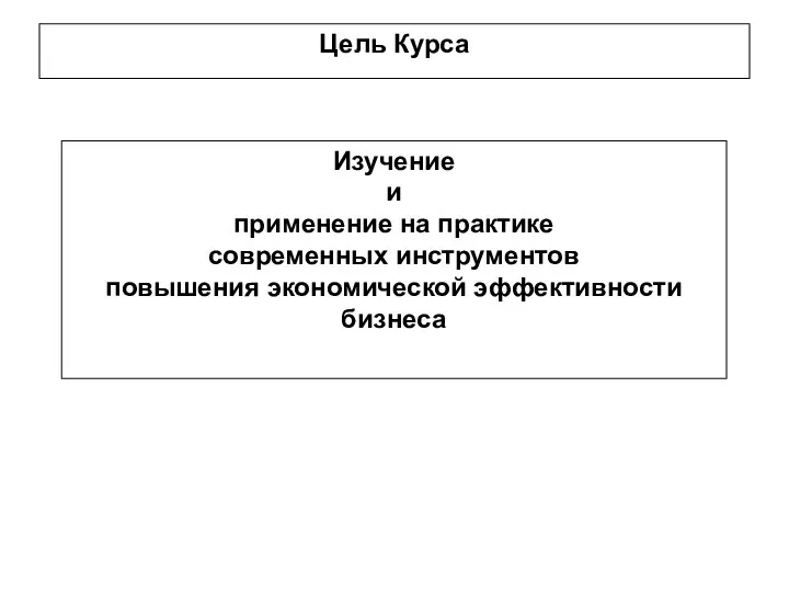 Цель Курса Изучение и применение на практике современных инструментов повышения экономической эффективности бизнеса