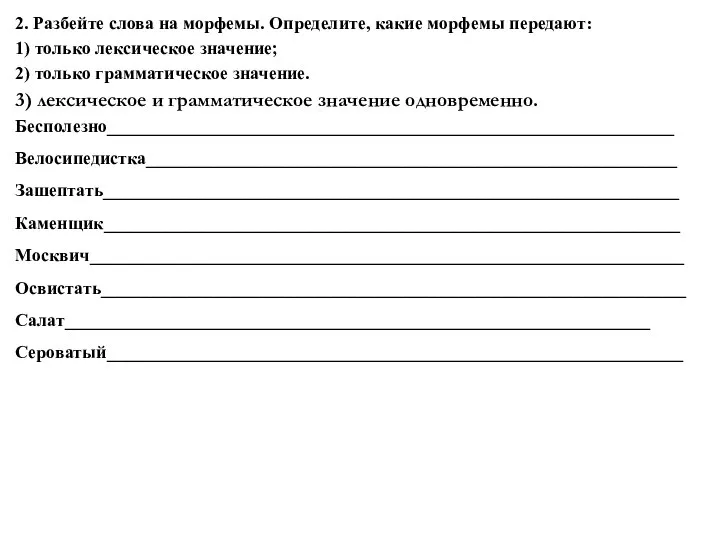 2. Разбейте слова на морфемы. Определите, какие морфемы пе­редают: 1) только