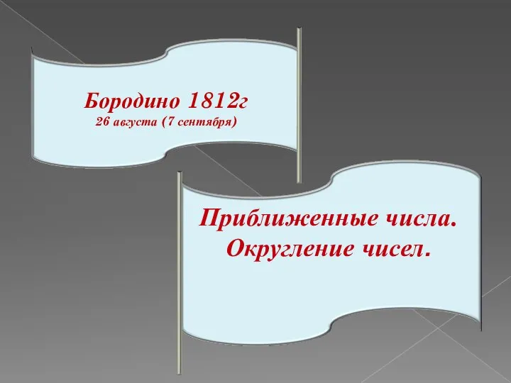 Приближенные числа. Округление чисел. Бородино 1812 г. 26 августа (7 сентября)