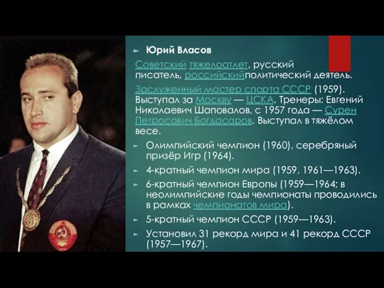 Юрий Власов Советский тяжелоатлет, русский писатель, российскийполитический деятель. Заслуженный мастер спорта
