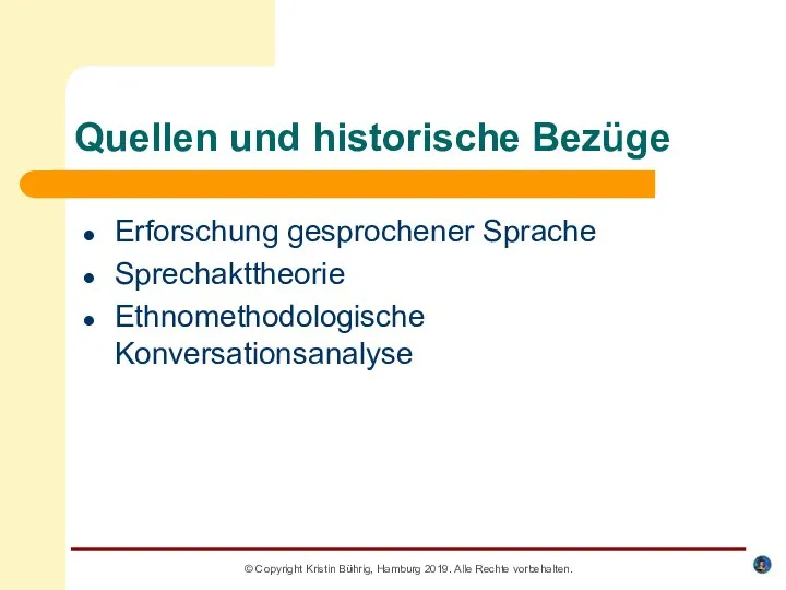 Quellen und historische Bezüge Erforschung gesprochener Sprache Sprechakttheorie Ethnomethodologische Konversationsanalyse ©