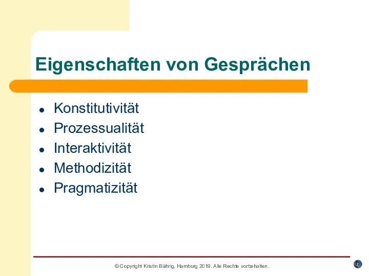 Eigenschaften von Gesprächen Konstitutivität Prozessualität Interaktivität Methodizität Pragmatizität © Copyright Kristin