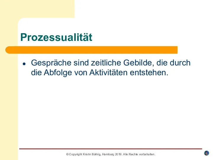 Prozessualität Gespräche sind zeitliche Gebilde, die durch die Abfolge von Aktivitäten