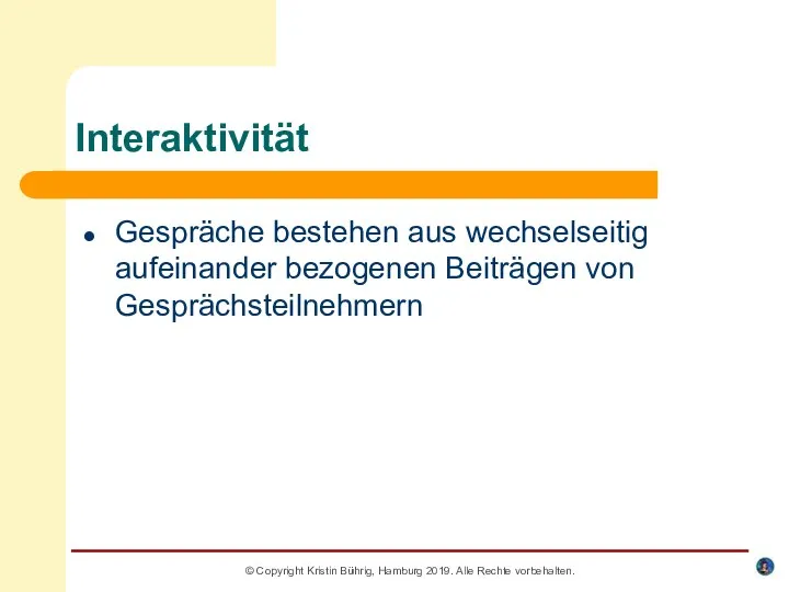 Interaktivität Gespräche bestehen aus wechselseitig aufeinander bezogenen Beiträgen von Gesprächsteilnehmern ©