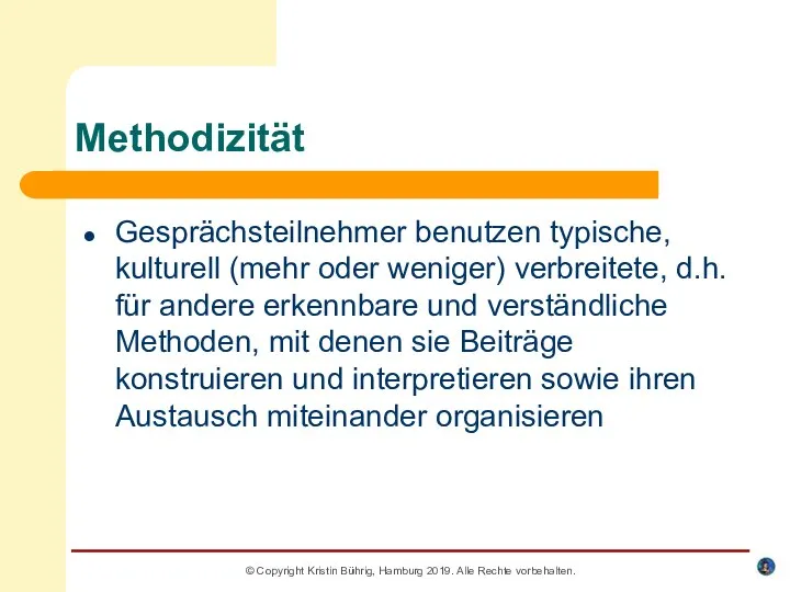 Methodizität Gesprächsteilnehmer benutzen typische, kulturell (mehr oder weniger) verbreitete, d.h. für