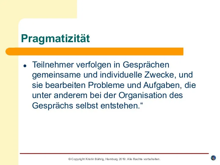 Pragmatizität Teilnehmer verfolgen in Gesprächen gemeinsame und individuelle Zwecke, und sie