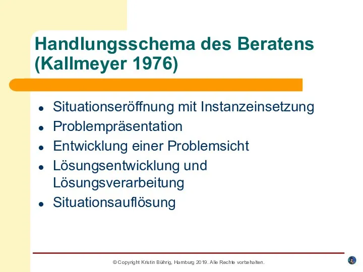 Handlungsschema des Beratens (Kallmeyer 1976) Situationseröffnung mit Instanzeinsetzung Problempräsentation Entwicklung einer