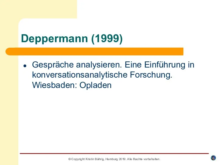 Deppermann (1999) Gespräche analysieren. Eine Einführung in konversationsanalytische Forschung. Wiesbaden: Opladen