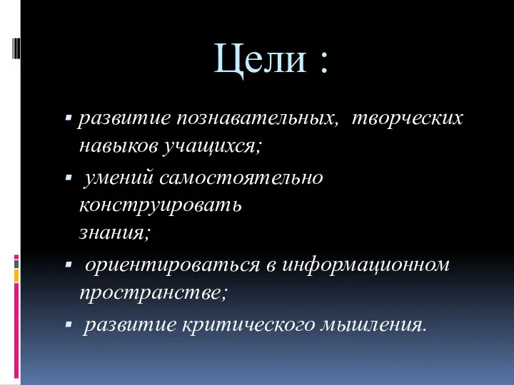 Цели : развитие познавательных, творческих навыков учащихся; умений самостоятельно конструировать знания;