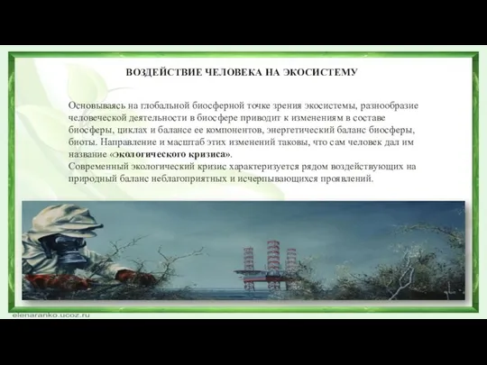 ВОЗДЕЙСТВИЕ ЧЕЛОВЕКА НА ЭКОСИСТЕМУ Основываясь на глобальной биосферной точке зрения экосистемы,