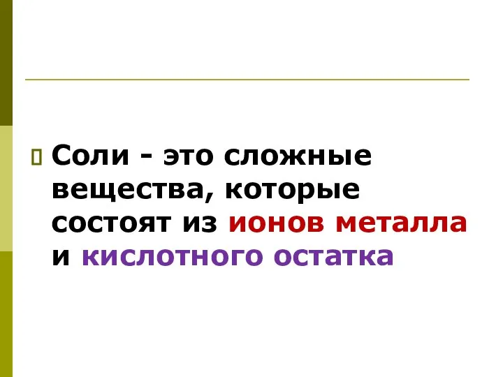 Соли - это сложные вещества, которые состоят из ионов металла и кислотного остатка