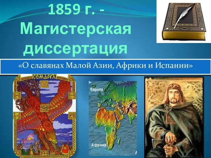 1859 г. - Магистерская диссертация «О славянах Малой Азии, Африки и Испании»