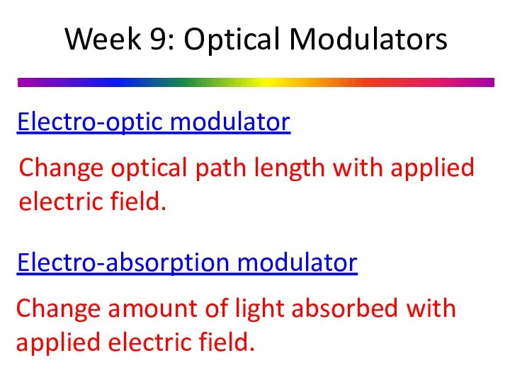 Week 9: Optical Modulators Electro-optic modulator Change optical path length with
