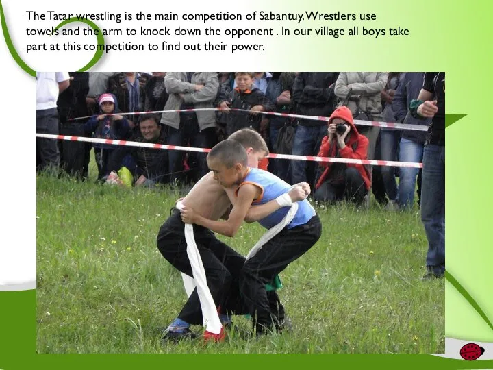 The Tatar wrestling is the main competition of Sabantuy. Wrestlers use
