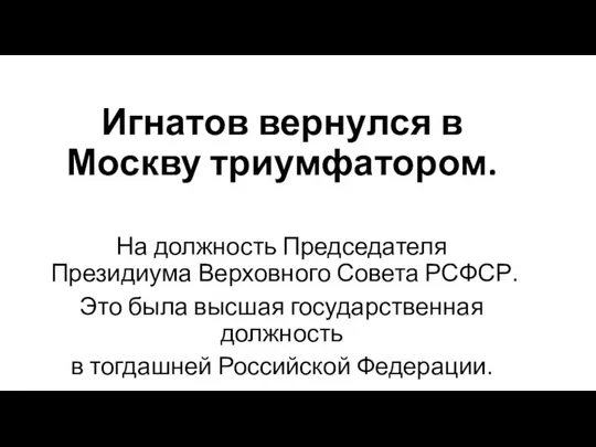 Игнатов вернулся в Москву триумфатором. На должность Председателя Президиума Верховного Совета