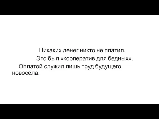 Никаких денег никто не платил. Это был «кооператив для бедных». Оплатой служил лишь труд будущего новосёла.