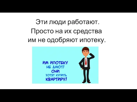 Эти люди работают. Просто на их средства им не одобряют ипотеку.