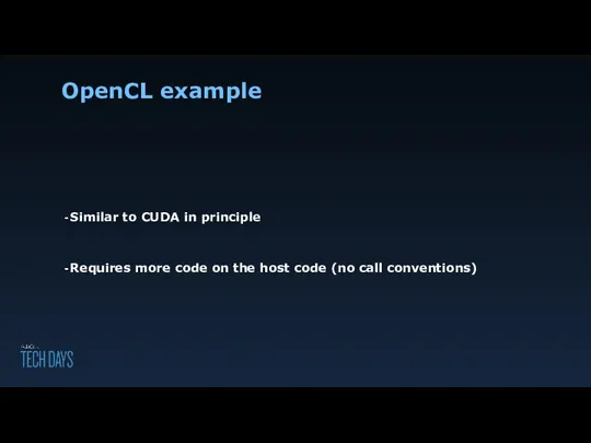 OpenCL example Similar to CUDA in principle Requires more code on