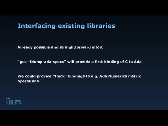 Interfacing existing libraries Already possible and straightforward effort “gcc –fdump-ada-specs” will