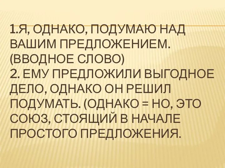 1.Я, ОДНАКО, ПОДУМАЮ НАД ВАШИМ ПРЕДЛОЖЕНИЕМ. (ВВОДНОЕ СЛОВО) 2. ЕМУ ПРЕДЛОЖИЛИ