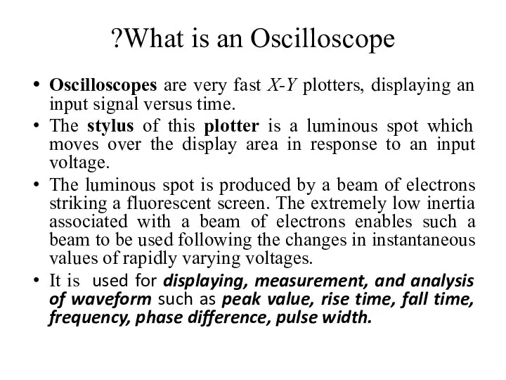 What is an Oscilloscope? Oscilloscopes are very fast X-Y plotters, displaying